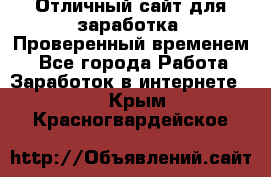 Отличный сайт для заработка. Проверенный временем. - Все города Работа » Заработок в интернете   . Крым,Красногвардейское